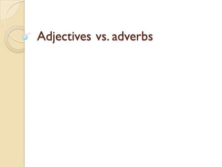 Adjectives vs. adverbs.
