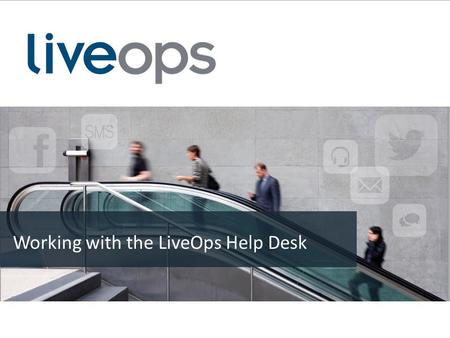 Working with the LiveOps Help Desk. 2© 2015 LiveOps, Inc. | Confidential Liveops Customer Support Center Overview Global Operations Management Team Support.
