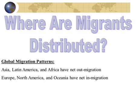Global Migration Patterns: Asia, Latin America, and Africa have net out-migration Europe, North America, and Oceania have net in-migration.