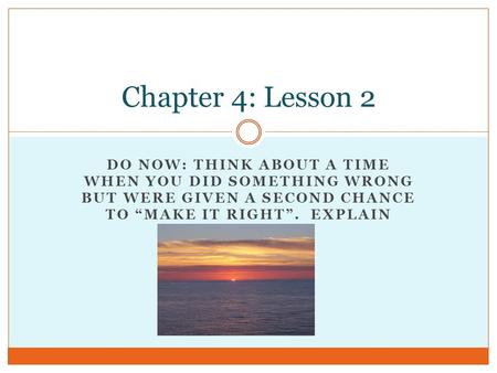 DO NOW: THINK ABOUT A TIME WHEN YOU DID SOMETHING WRONG BUT WERE GIVEN A SECOND CHANCE TO “MAKE IT RIGHT”. EXPLAIN Chapter 4: Lesson 2.