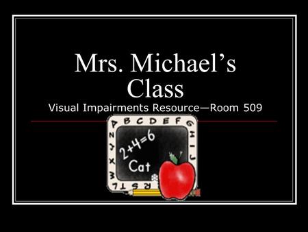 Mrs. Michael’s Class Visual Impairments Resource—Room 509.