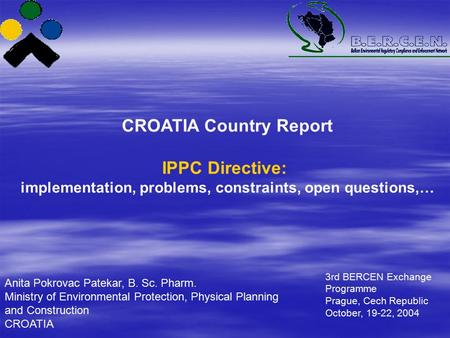 CROATIA Country Report IPPC Directive: implementation, problems, constraints, open questions,… Anita Pokrovac Patekar, B. Sc. Pharm. Ministry of Environmental.
