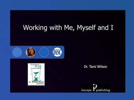 Dr. Tami Wilson Working with Me, Myself and I. Dr. Tami Wilson, Leadership Resources, Inc. Seminar Goals  Understand your behavioral tendencies and develop.