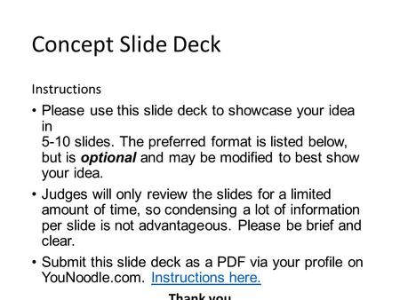 Concept Slide Deck Instructions Please use this slide deck to showcase your idea in 5-10 slides. The preferred format is listed below, but is optional.