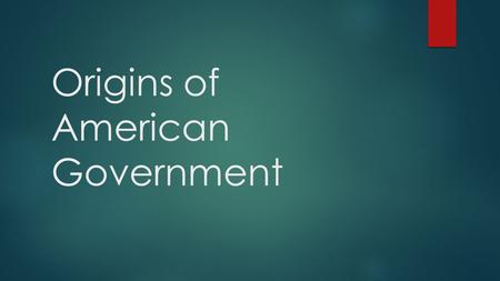 Origins of American Government. Our Political Heritage  English colonists brought with them the idea of limited government.  Concept that a government’s.