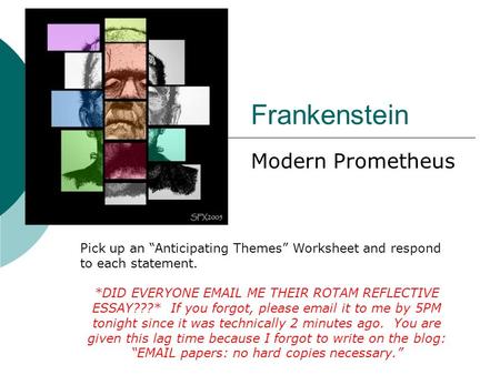 Frankenstein Modern Prometheus Pick up an “Anticipating Themes” Worksheet and respond to each statement. *DID EVERYONE EMAIL ME THEIR ROTAM REFLECTIVE.