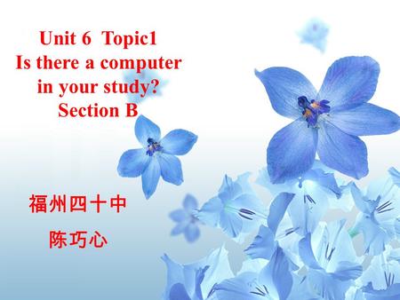 *9 Unit 6 Topic1 Is there a computer in your study? Section B 福州四十中 陈巧心.