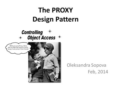 The PROXY Design Pattern Oleksandra Sopova Feb, 2014.