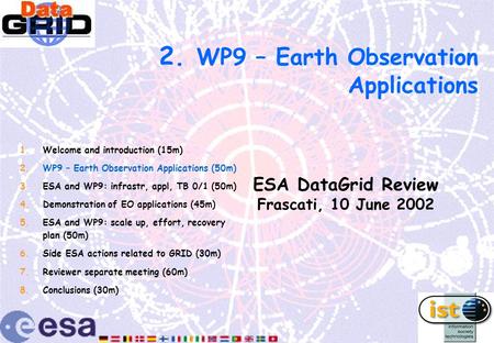 2. WP9 – Earth Observation Applications ESA DataGrid Review Frascati, 10 June 2002 1.Welcome and introduction (15m) 2.WP9 – Earth Observation Applications.