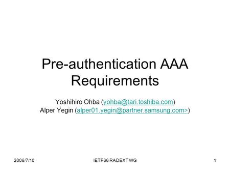 2006/7/10IETF66 RADEXT WG1 Pre-authentication AAA Requirements Yoshihiro Ohba Alper Yegin