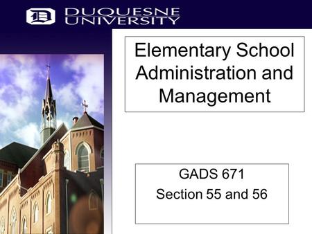 Elementary School Administration and Management GADS 671 Section 55 and 56.