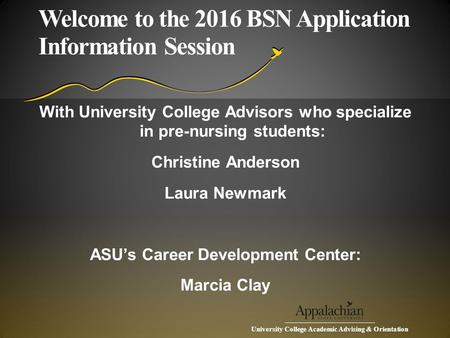 Welcome to the 2016 BSN Application Information Session University College Academic Advising & Orientation With University College Advisors who specialize.