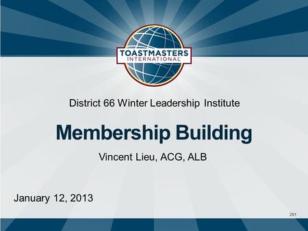 291 District 66 Winter Leadership Institute Membership Building Vincent Lieu, ACG, ALB January 12, 2013.