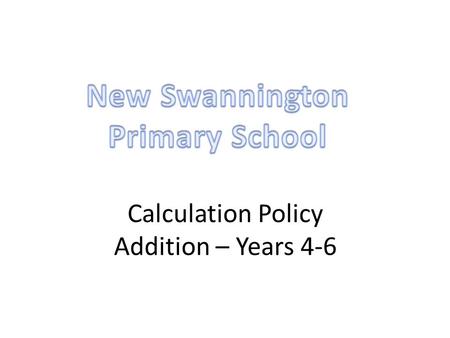 Calculation Policy Addition – Years 4-6. Year 4Year 5Year 6 Missing number/digit problems: Mental methods should continue to develop, supported by a range.
