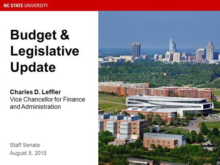 Budget & Legislative Update Staff Senate August 5, 2015 Charles D. Leffler Vice Chancellor for Finance and Administration.