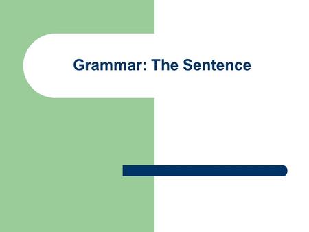 Grammar: The Sentence.