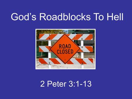 God’s Roadblocks To Hell 2 Peter 3:1-13. God’s Concern For Man Expressed in many ways –While in sin (Romans 5:8) –Longsuffering (2 Peter 3:9)