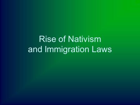 Rise of Nativism and Immigration Laws. Nativism Favoritism towards native born Americans; nativist sentiments gave rise to anti- immigrant groups, especially.