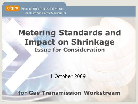 Metering Standards and Impact on Shrinkage Issue for Consideration 1 October 2009 for Gas Transmission Workstream.