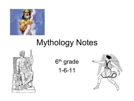Mythology Notes 6 th grade 1-6-11. What is a myth? a traditional or legendary story usually concerns some being, hero, or exciting event. may or may not.
