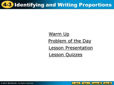 4-3 Identifying and Writing Proportions Warm Up Warm Up Lesson Presentation Lesson Presentation Problem of the Day Problem of the Day Lesson Quizzes Lesson.