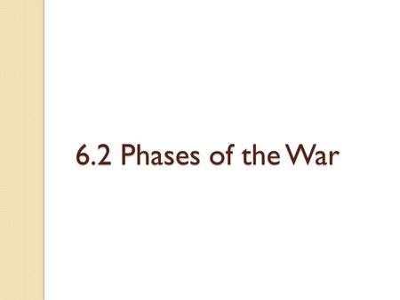 6.2 Phases of the War. Phase 1: September 1939 to June 1940 ◦ September 1: Germany invaded Poland ◦ September 3: Britain and France declared war on Germany.