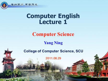 College of Computer Science, SCU Computer English Lecture 1 Computer Science 2011.08.29 Yang Ning 1/46.