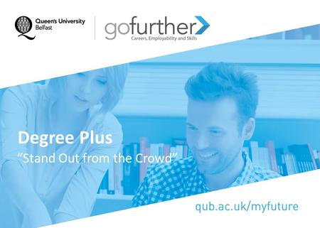 Degree Plus “Stand Out from the Crowd”. Get Involved – Degree Plus Start thinking about future Career Plans Gain experience and Develop your Skills Explore.