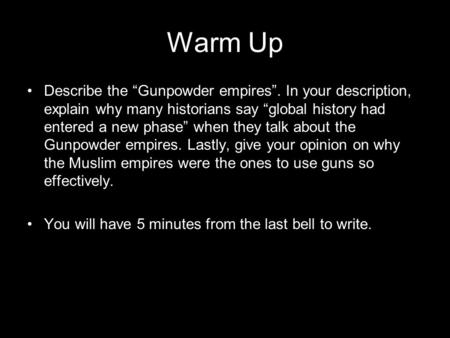 Warm Up Describe the “Gunpowder empires”. In your description, explain why many historians say “global history had entered a new phase” when they talk.