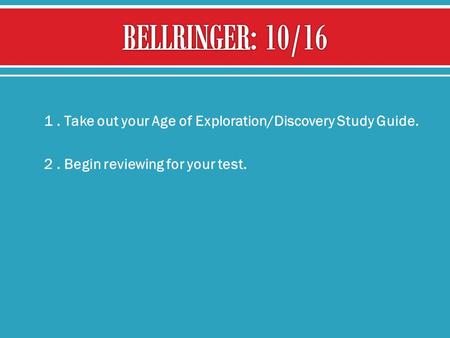 1. Take out your Age of Exploration/Discovery Study Guide.  2. Begin reviewing for your test.