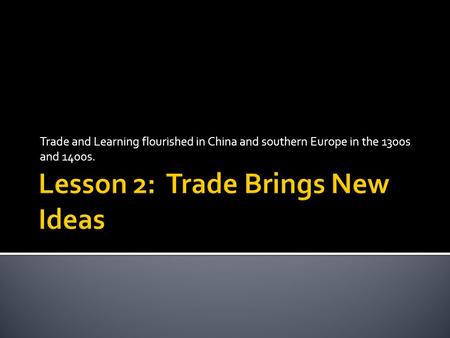 Trade and Learning flourished in China and southern Europe in the 1300s and 1400s.