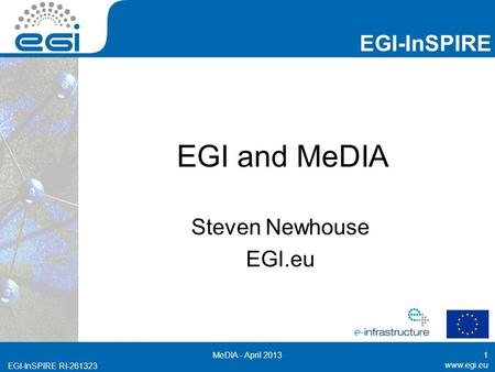 Www.egi.eu EGI-InSPIRE RI-261323 EGI-InSPIRE www.egi.eu EGI-InSPIRE RI-261323 EGI and MeDIA Steven Newhouse EGI.eu MeDIA - April 20131.
