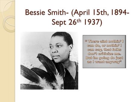 Bessie Smith- (April 15th, Sept 26th 1937)