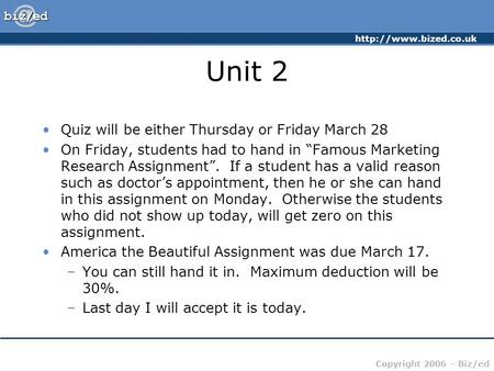 Copyright 2006 – Biz/ed Unit 2 Quiz will be either Thursday or Friday March 28 On Friday, students had to hand in “Famous Marketing.