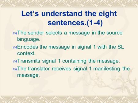Let’s understand the eight sentences.(1-4)  The sender selects a message in the source language.  Encodes the message in signal 1 with the SL context.