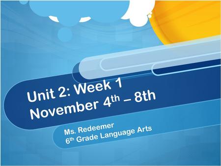 Unit 2: Week 1 November 4 th – 8th Ms. Redeemer 6 th Grade Language Arts.