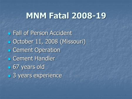 MNM Fatal 2008-19 Fall of Person Accident Fall of Person Accident October 11, 2008 (Missouri) October 11, 2008 (Missouri) Cement Operation Cement Operation.