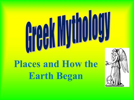 Greek Mythology Places and How the Earth Began Places Mt. Olympus The Ocean The River Styx Earth The Underworld The Underworld.