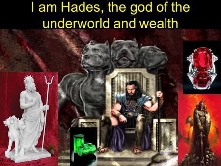 I am Hades, the god of the underworld and wealth