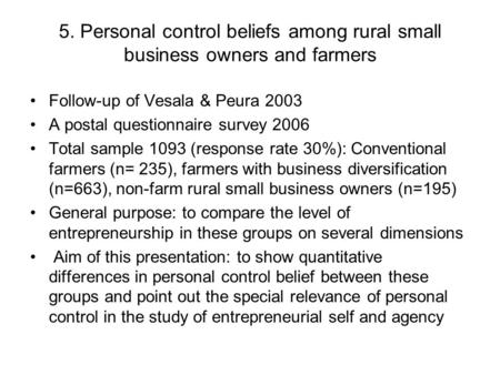 5. Personal control beliefs among rural small business owners and farmers Follow-up of Vesala & Peura 2003 A postal questionnaire survey 2006 Total sample.