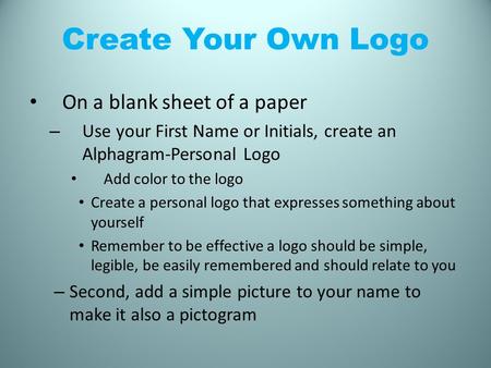 Create Your Own Logo On a blank sheet of a paper – Use your First Name or Initials, create an Alphagram-Personal Logo Add color to the logo Create a personal.