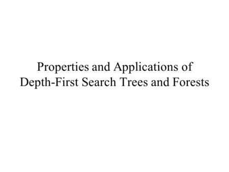 Properties and Applications of Depth-First Search Trees and Forests