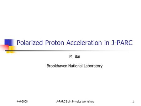 4-6-2008J-PARC Spin Physics Workshop1 Polarized Proton Acceleration in J-PARC M. Bai Brookhaven National Laboratory.