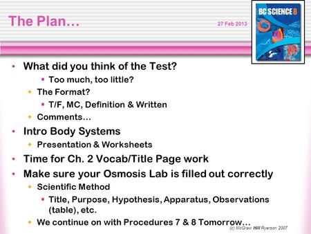 The Plan… 27 Feb 2013 What did you think of the Test?  Too much, too little?  The Format?  T/F, MC, Definition & Written  Comments… Intro Body Systems.