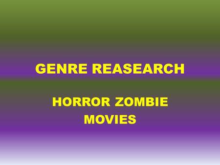 GENRE REASEARCH HORROR ZOMBIE MOVIES. WHAT IS A HORROR ZOMBIE MOVIE ? Horror films seek to elicit a negative emotional reaction from viewers by playing.