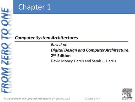 Chapter 1 Computer System Architectures Chapter 1 Based on Digital Design and Computer Architecture, 2 nd Edition David Money Harris and Sarah L. Harris.