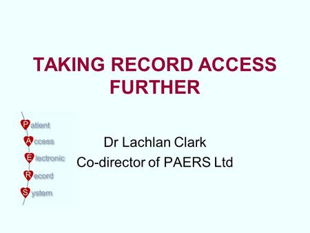 TAKING RECORD ACCESS FURTHER Dr Lachlan Clark Co-director of PAERS Ltd.