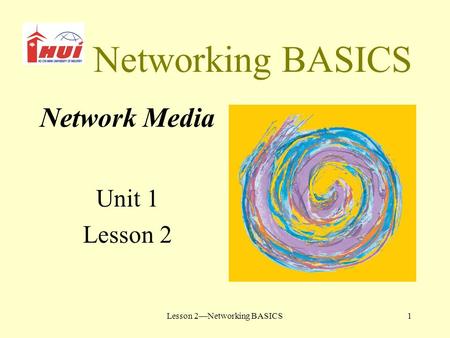Lesson 2—Networking BASICS1 Networking BASICS Network Media Unit 1 Lesson 2.