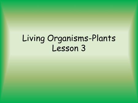 Living Organisms-Plants Lesson 3