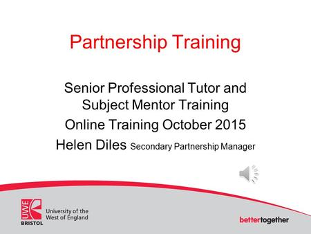 Partnership Training Senior Professional Tutor and Subject Mentor Training Online Training October 2015 Helen Diles Secondary Partnership Manager.